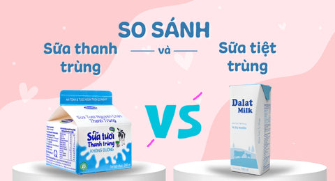 Phân biệt giữa sữa tươi thanh trùng và sữa tươi tiệt trùng